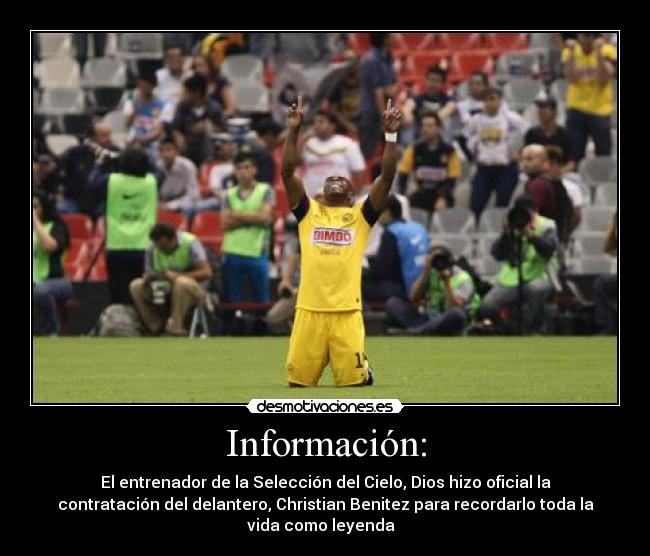 Información: - El entrenador de la Selección del Cielo, Dios hizo oficial la
contratación del delantero, Christian Benitez para recordarlo toda la
vida como leyenda ♥♥