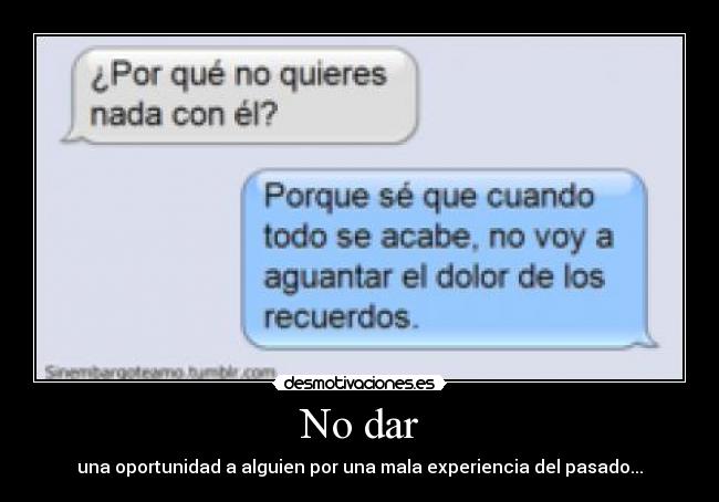 No dar - una oportunidad a alguien por una mala experiencia del pasado...
