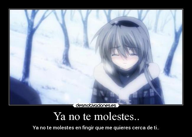 Ya no te molestes.. - Ya no te molestes en fingir que me quieres cerca de ti..