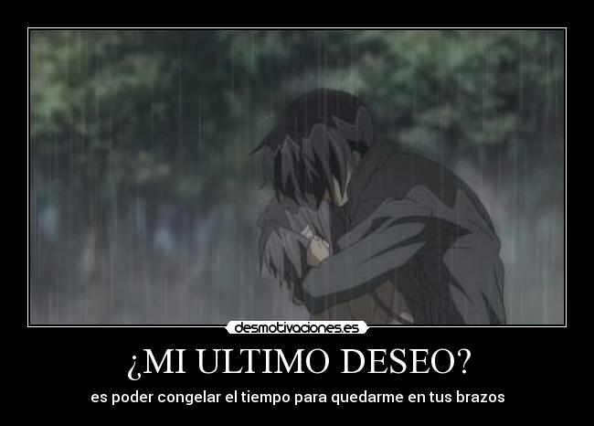¿MI ULTIMO DESEO? - es poder congelar el tiempo para quedarme en tus brazos