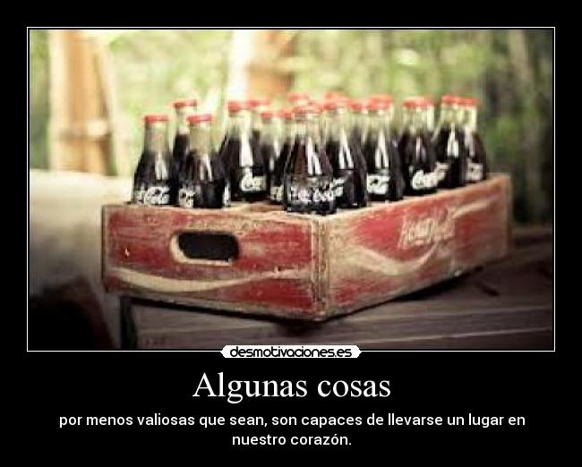 Algunas cosas - por menos valiosas que sean, son capaces de llevarse un lugar en nuestro corazón.