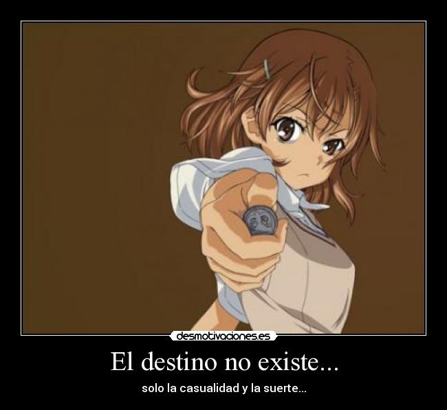 El destino no existe... - solo la casualidad y la suerte...