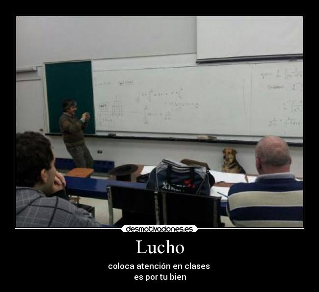 Lucho - coloca atención en clases
es por tu bien