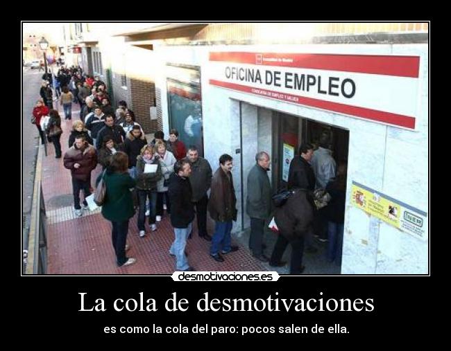 La cola de desmotivaciones - es como la cola del paro: pocos salen de ella.