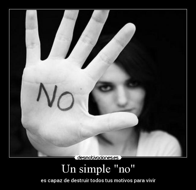 Un simple no - es capaz de destruir todos tus motivos para vivir
