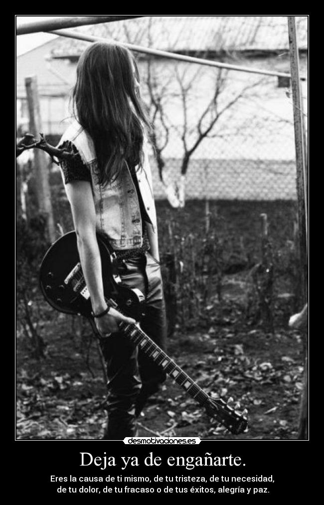 Deja ya de engañarte. -