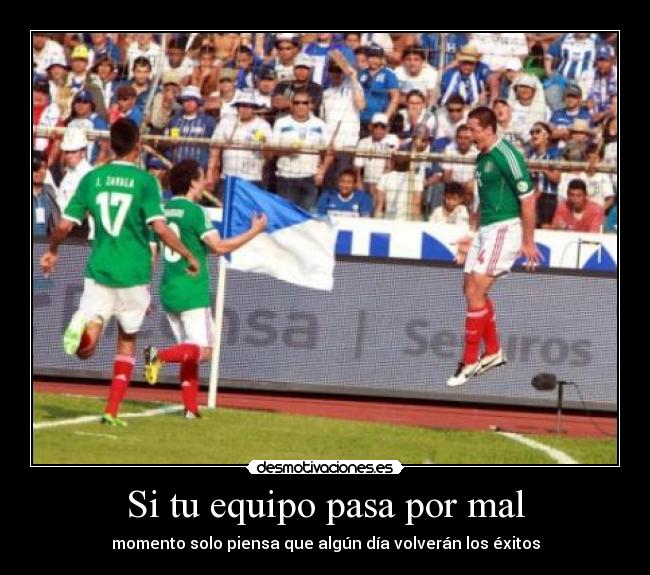 Si tu equipo pasa por mal - momento solo piensa que algún día volverán los éxitos