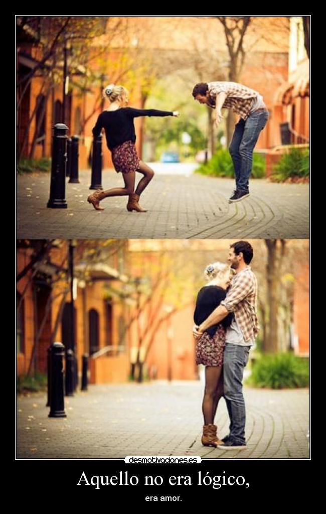 Aquello no era lógico, - era amor.