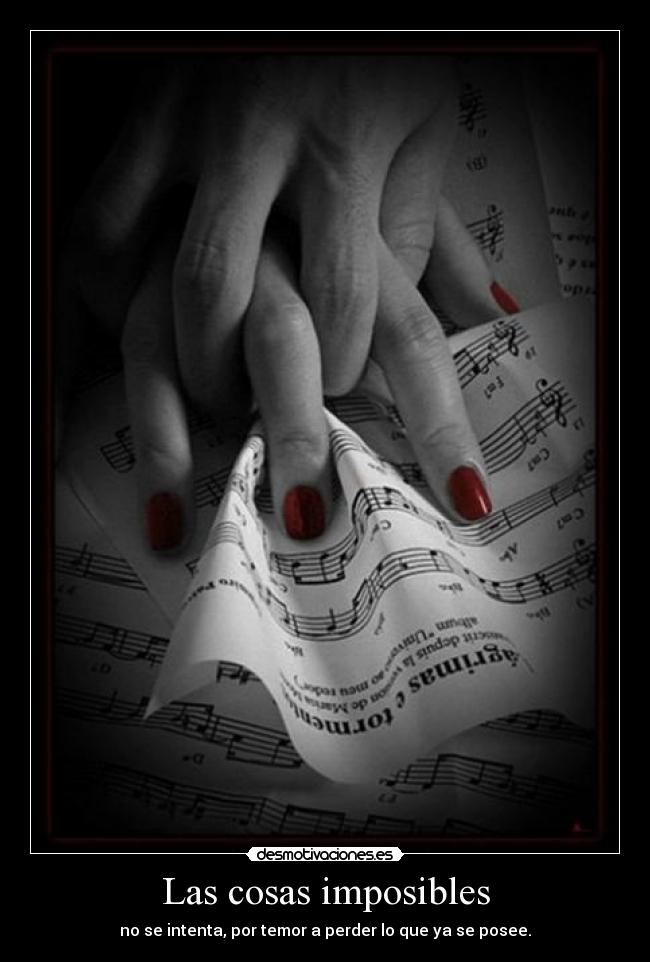Las cosas imposibles - no se intenta, por temor a perder lo que ya se posee.