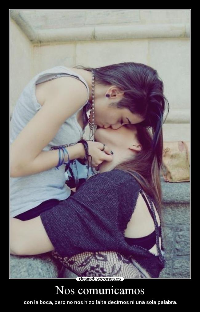 Nos comunicamos - con la boca, pero no nos hizo falta decirnos ni una sola palabra.