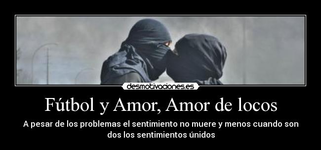 Fútbol y Amor, Amor de locos - A pesar de los problemas el sentimiento no muere y menos cuando son
dos los sentimientos únidos