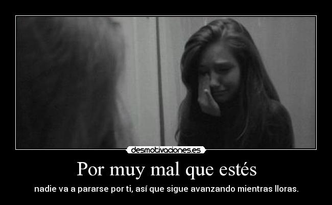 Por muy mal que estés -