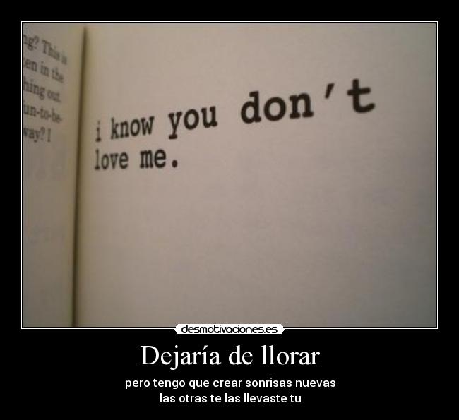 Dejaría de llorar - pero tengo que crear sonrisas nuevas
las otras te las llevaste tu
