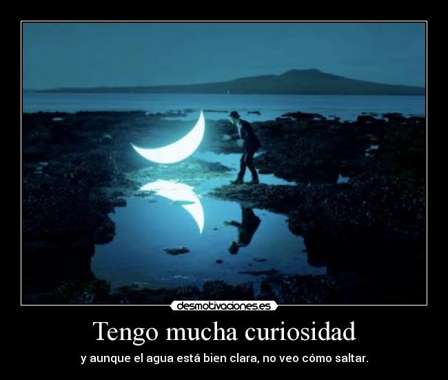 Tengo mucha curiosidad - 