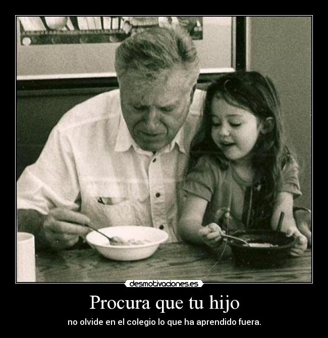 Procura que tu hijo - no olvide en el colegio lo que ha aprendido fuera.