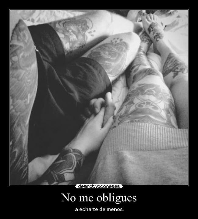 No me obligues - a echarte de menos.