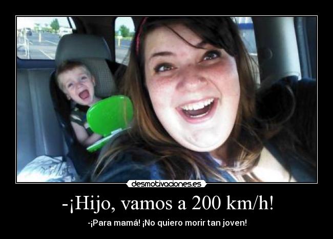 -¡Hijo, vamos a 200 km/h! -