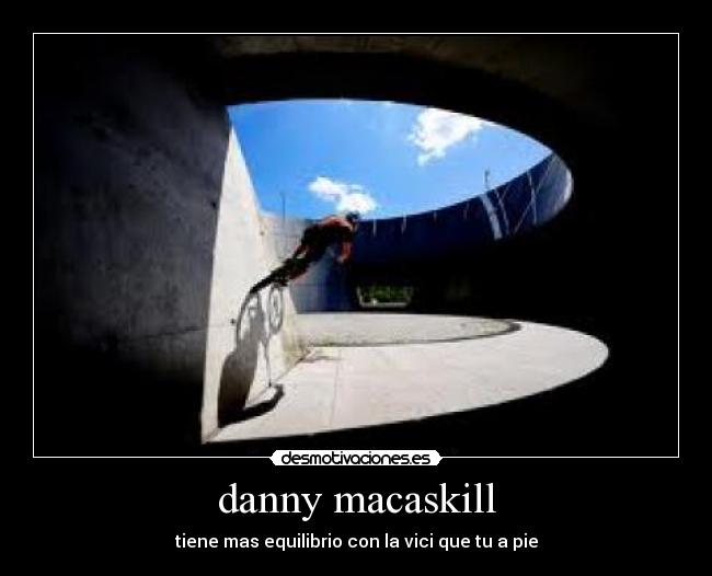 danny macaskill - tiene mas equilibrio con la vici que tu a pie