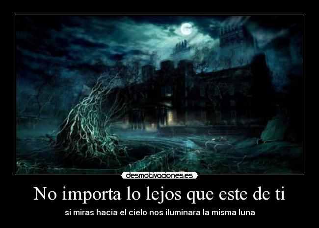 No importa lo lejos que este de ti - si miras hacia el cielo nos iluminara la misma luna