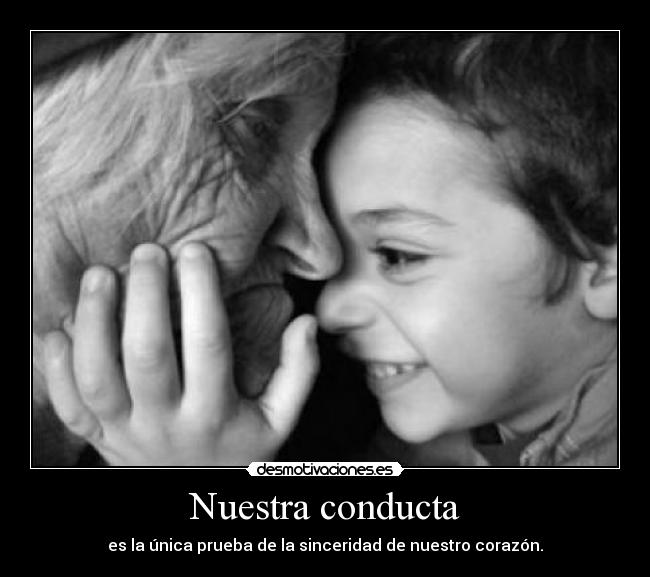 Nuestra conducta - es la única prueba de la sinceridad de nuestro corazón.