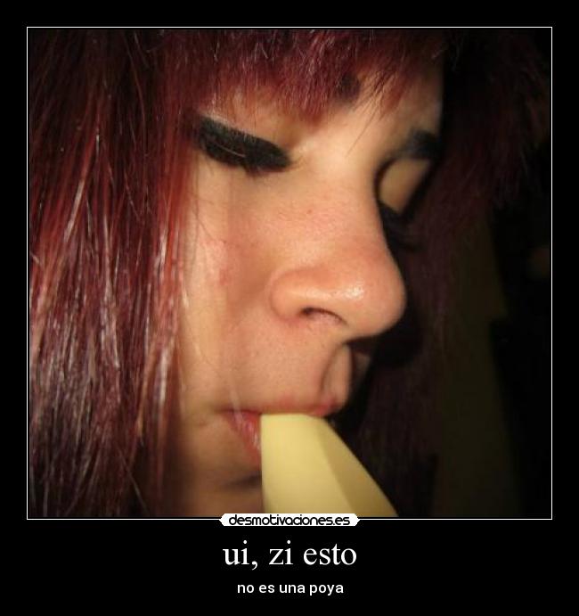 ui, zi esto - no es una poya