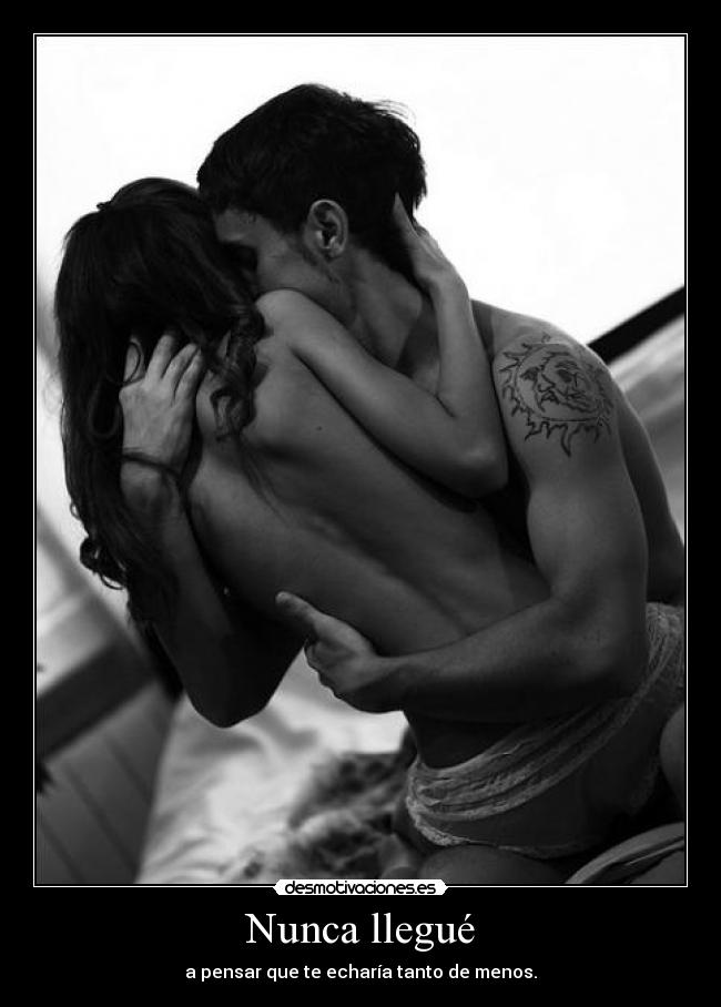 Nunca llegué - a pensar que te echaría tanto de menos.