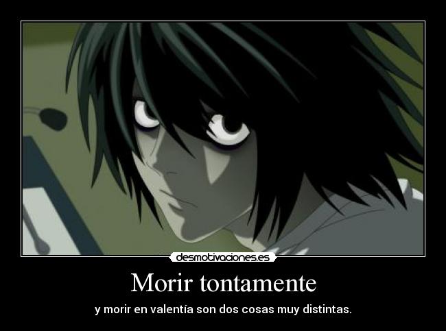 Morir tontamente - y morir en valentía son dos cosas muy distintas.