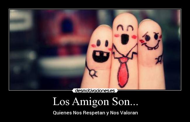 Los Amigon Son... - Quienes Nos Respetan y Nos Valoran