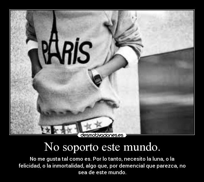 No soporto este mundo. -
