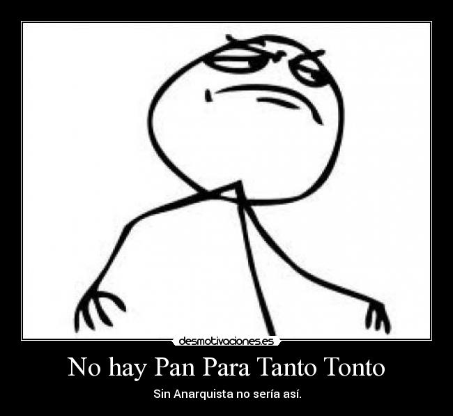 No hay Pan Para Tanto Tonto - Sin Anarquista no sería así.