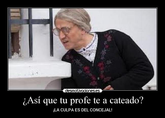 ¿Así que tu profe te a cateado? - ¡LA CULPA ES DEL CONCEJAL!