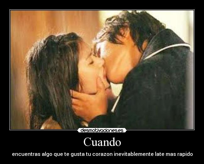 Cuando - encuentras algo que te gusta tu corazon inevitablemente late mas rapido