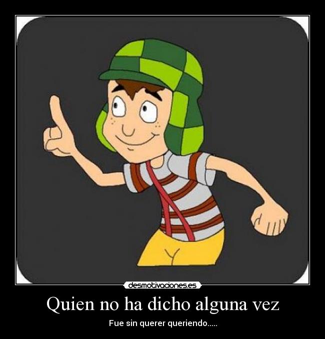 Quien no ha dicho alguna vez -