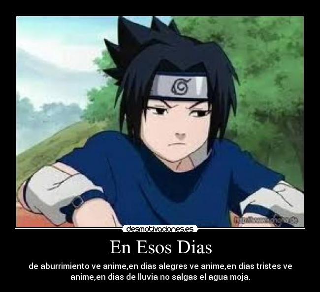 En Esos Dias - de aburrimiento ve anime,en dias alegres ve anime,en dias tristes ve
anime,en dias de lluvia no salgas el agua moja.