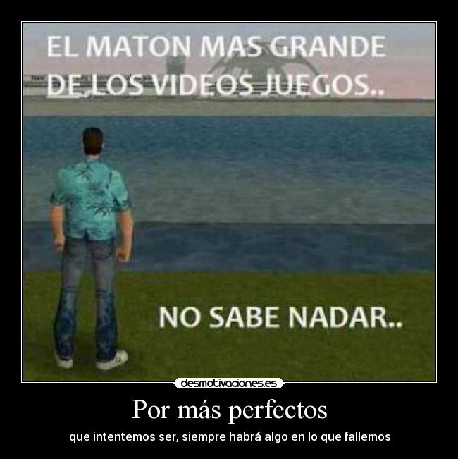 Por más perfectos - que intentemos ser, siempre habrá algo en lo que fallemos
