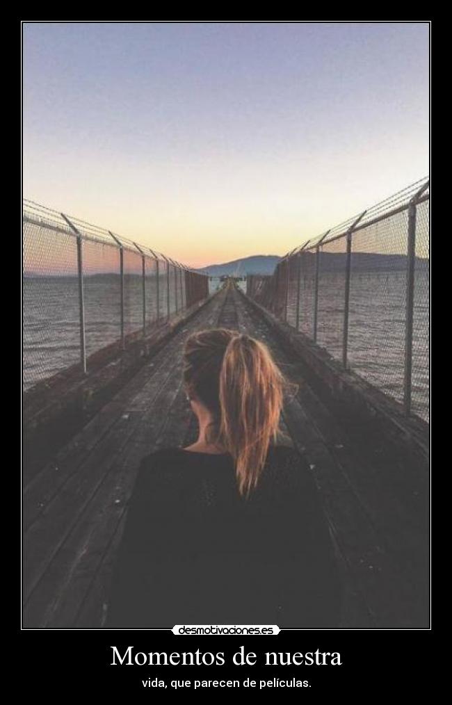 Momentos de nuestra - vida, que parecen de películas.