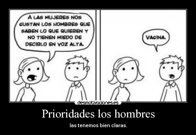 Prioridades los hombres - las tenemos bien claras.