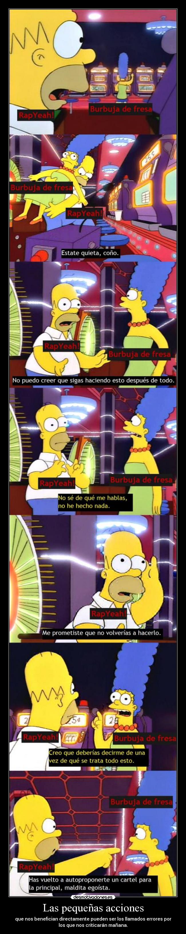 Las pequeñas acciones - que nos benefician directamente pueden ser los llamados errores por
los que nos criticarán mañana.