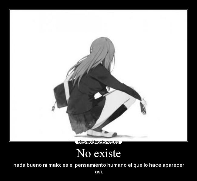 No existe - nada bueno ni malo; es el pensamiento humano el que lo hace aparecer así.