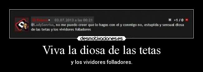 Viva la diosa de las tetas - y los vividores folladores.