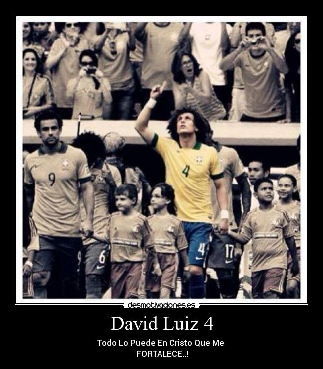 David Luiz 4 - Todo Lo Puede En Cristo Que Me 
FORTALECE..!