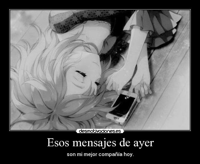 Esos mensajes de ayer - son mi mejor compañía hoy.