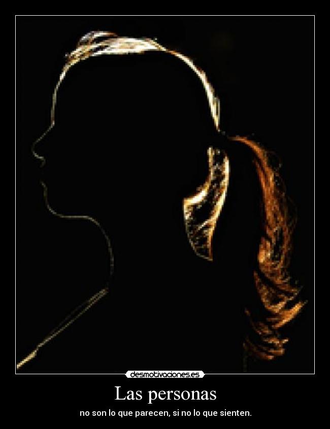 Las personas - no son lo que parecen, si no lo que sienten.