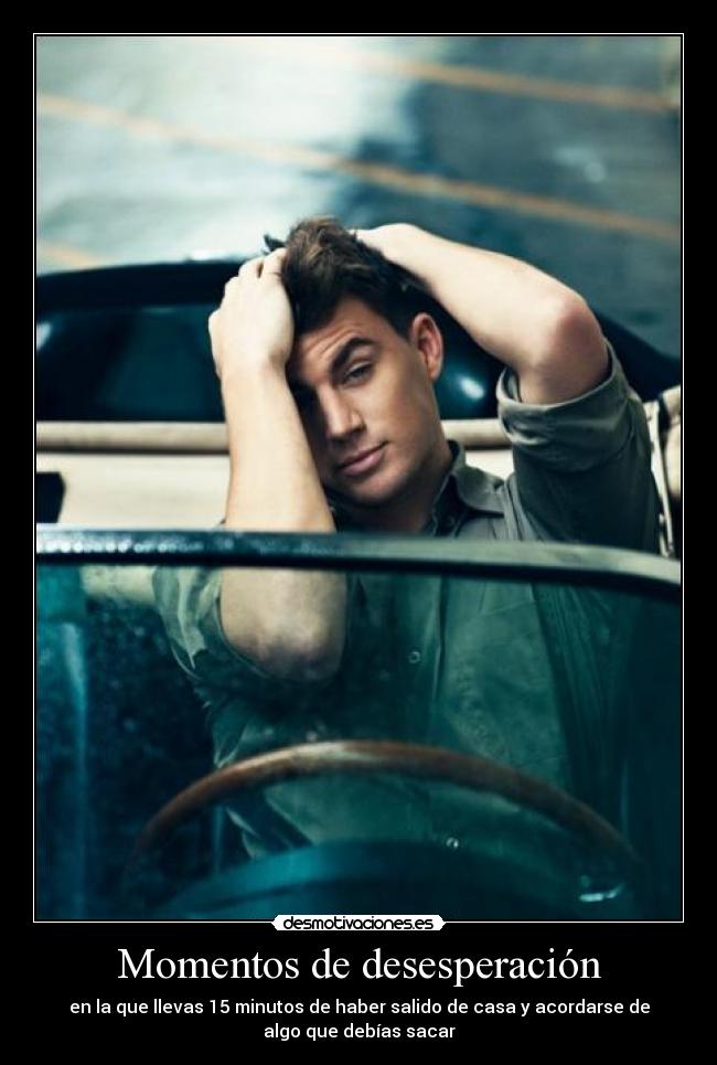 Momentos de desesperación - en la que llevas 15 minutos de haber salido de casa y acordarse de
algo que debías sacar