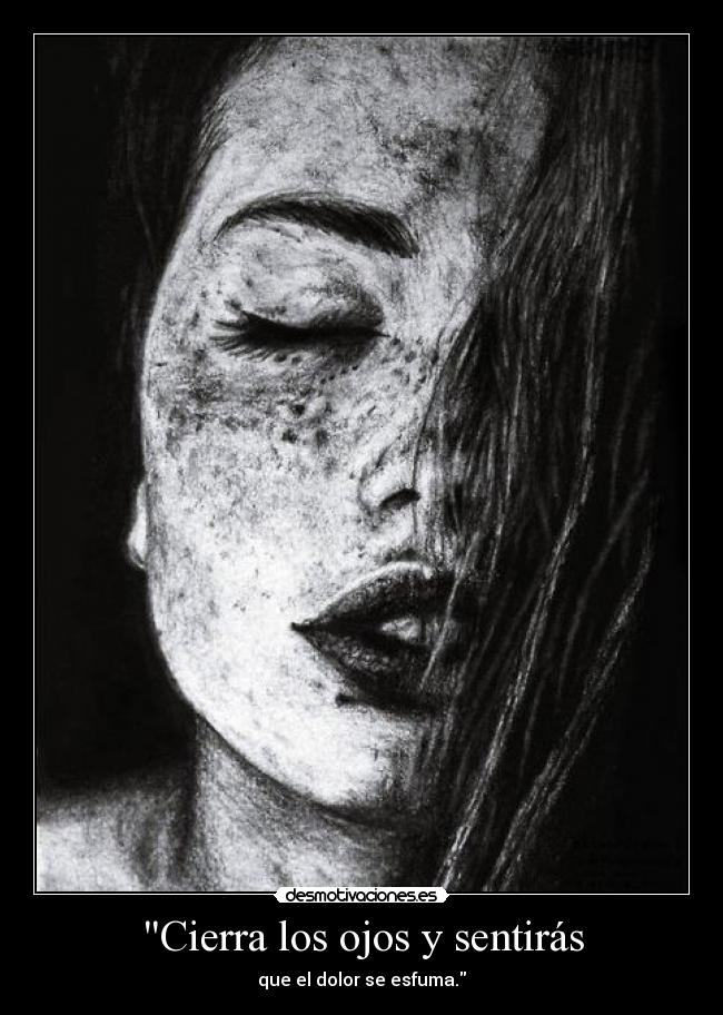 Cierra los ojos y sentirás - que el dolor se esfuma.