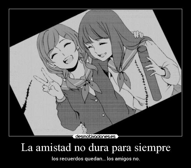 La amistad no dura para siempre - los recuerdos quedan... los amigos no.