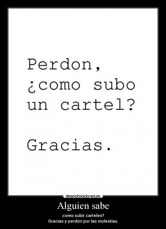 Alguien sabe - como subir carteles?
Gracias y perdón por las molestias.