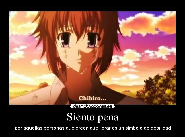 Siento pena - por aquellas personas que creen que llorar es un símbolo de debilidad