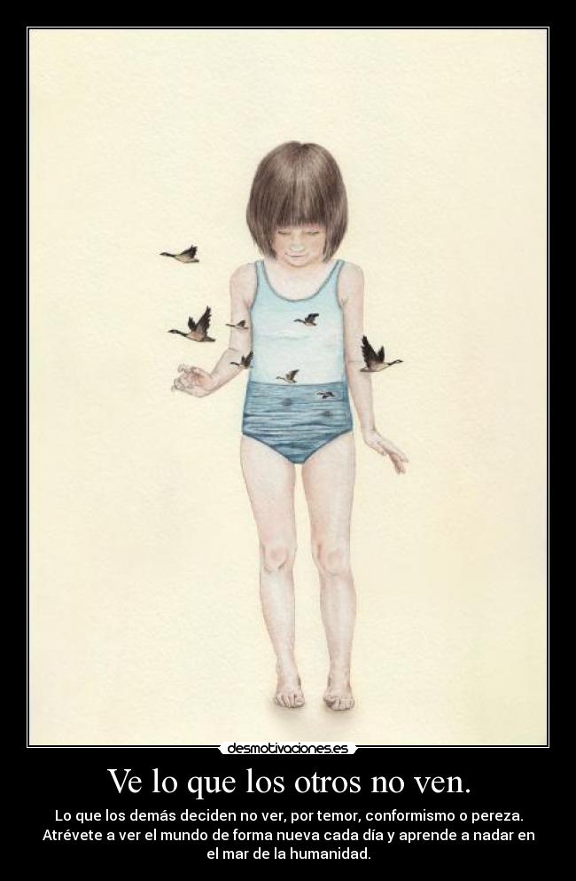 Ve lo que los otros no ven. -