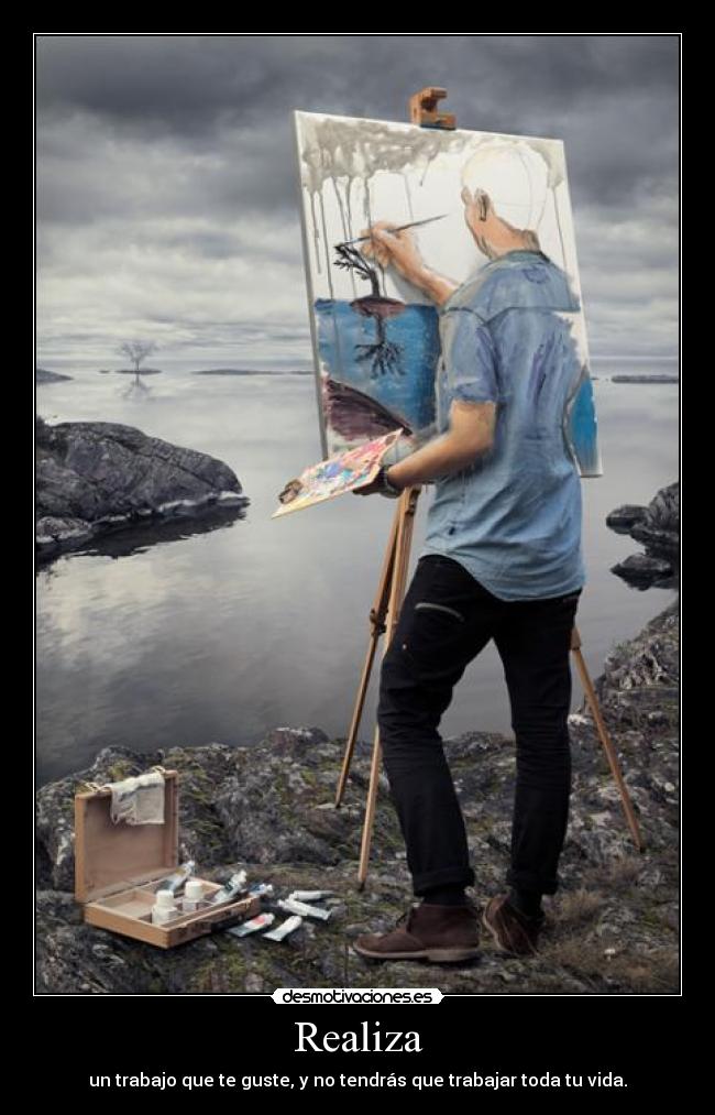 Realiza - un trabajo que te guste, y no tendrás que trabajar toda tu vida.